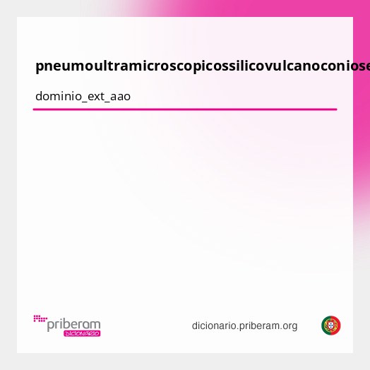 Significado de pneumoultramicroscopicossilicovulcanoconiose